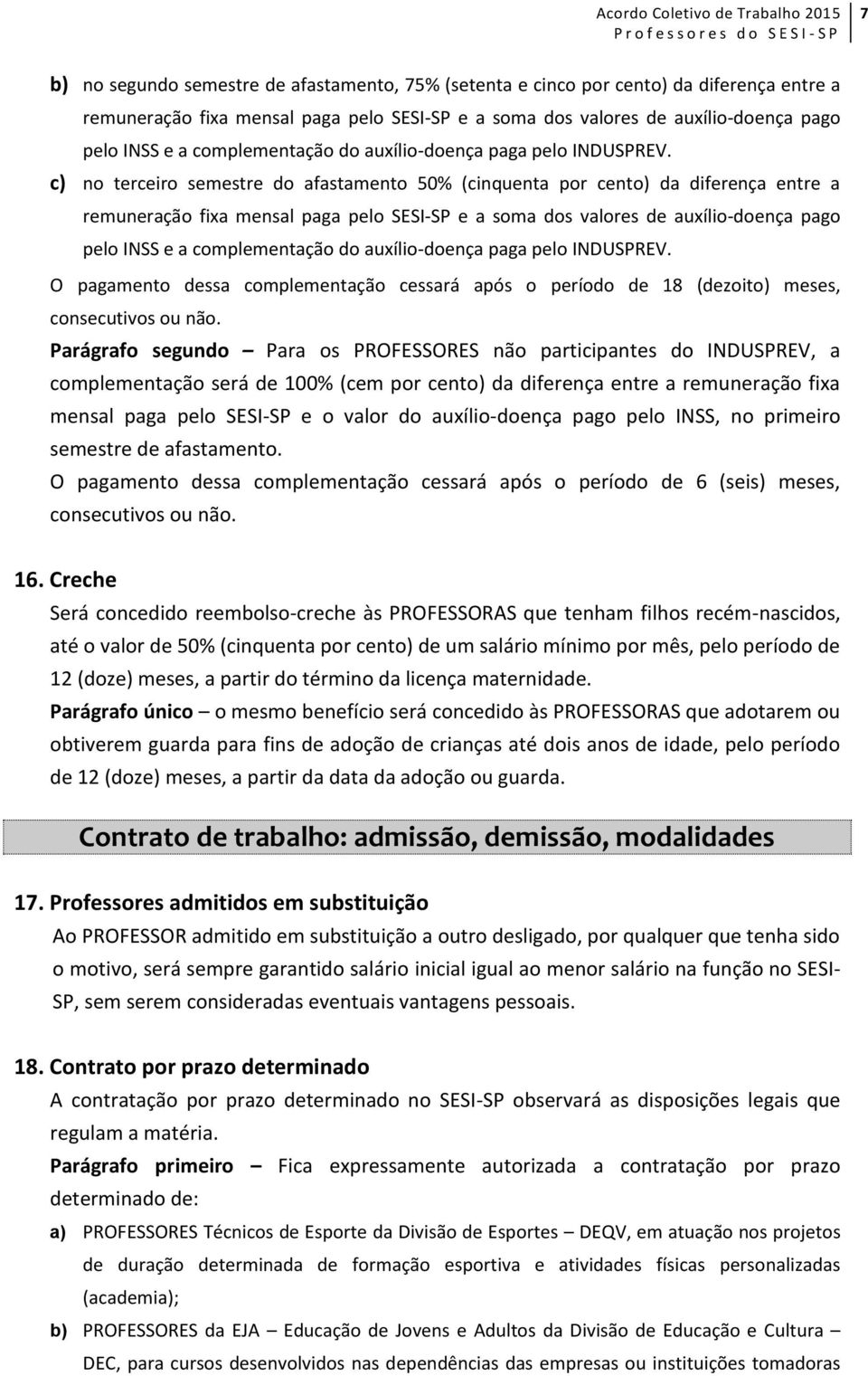 c) no terceiro semestre do afastamento 50% (cinquenta por cento) da diferença entre a remuneração fixa mensal paga pelo SESI-SP e a soma dos valores de auxílio-doença pago pelo INSS e a  O pagamento