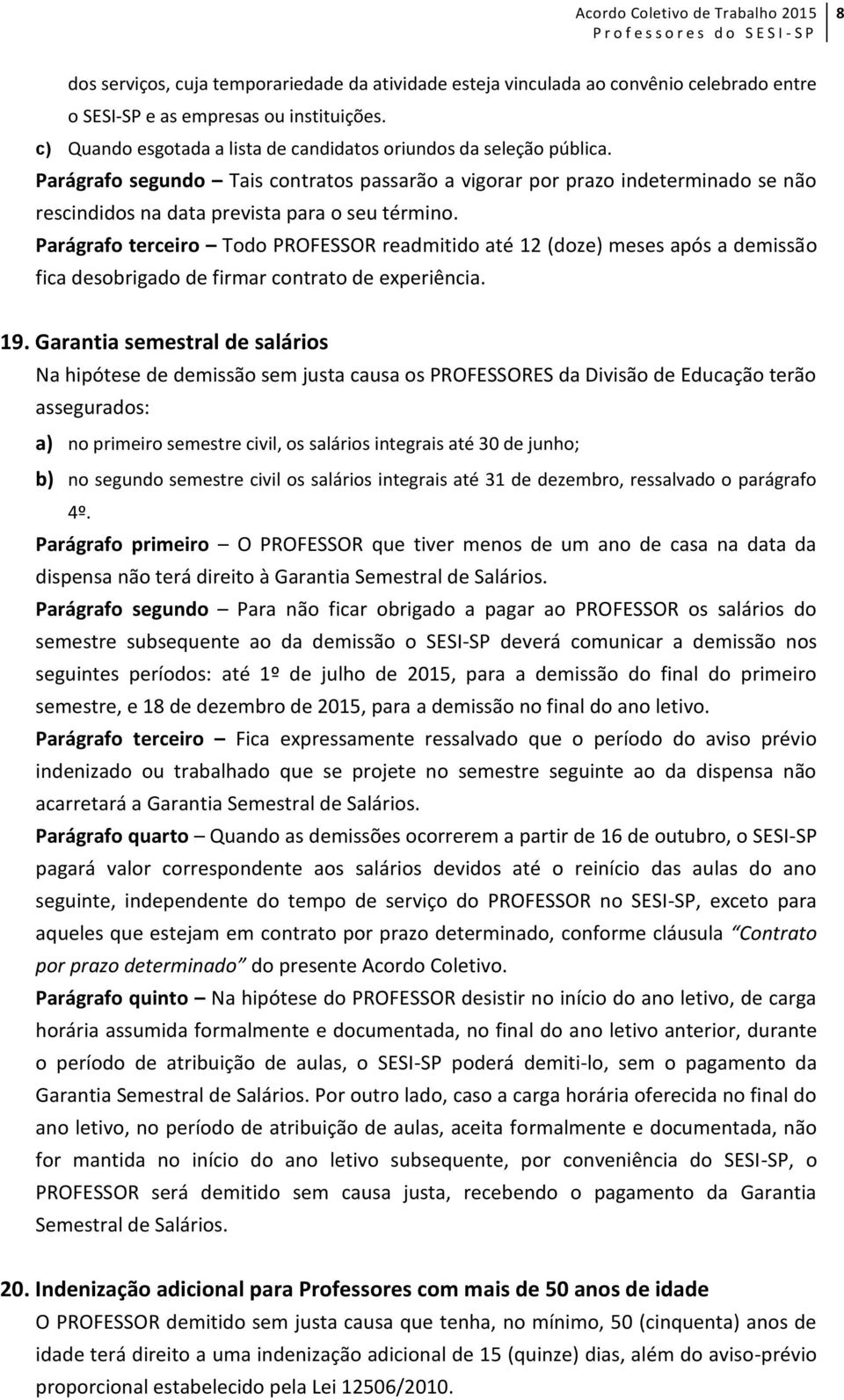 Parágrafo segundo Tais contratos passarão a vigorar por prazo indeterminado se não rescindidos na data prevista para o seu término.