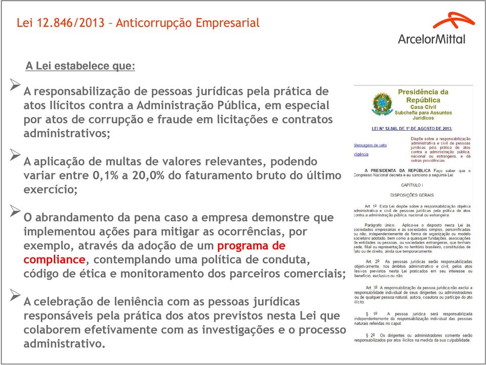 fraude em licitações e contratos administrativos; A aplicação de multas de valores relevantes, podendo variar entre 0,1% a 20,0% do faturamento bruto do último exercício; O abrandamento da pena caso