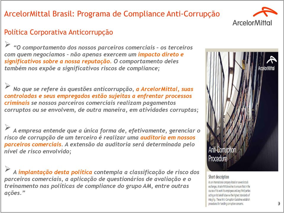 O comportamento deles também nos expõe a significativos riscos de compliance; No que se refere às questões anticorrupção, a ArcelorMittal, suas controladas e seus empregados estão sujeitas a