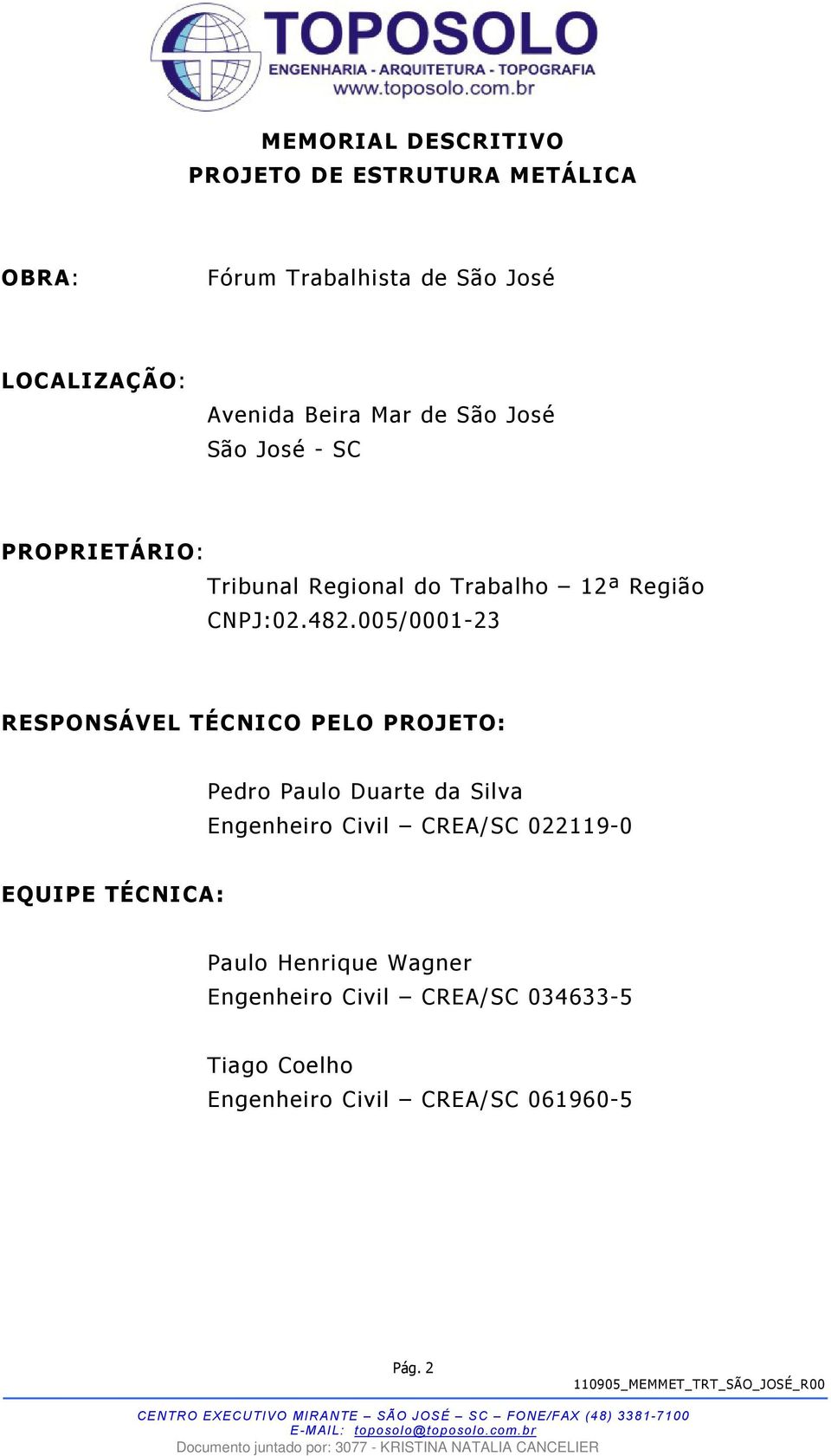 005/0001-23 RESPONSÁVEL TÉCNICO PELO PROJETO: Pedro Paulo Duarte da Silva Engenheiro Civil CREA/SC 022119-0