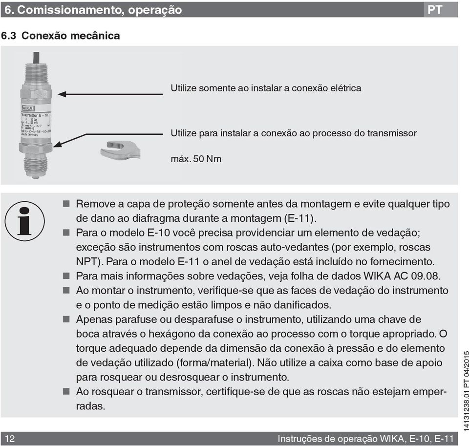 Para o modelo E-10 você precisa providenciar um elemento de vedação; exceção são instrumentos com roscas auto-vedantes (por exemplo, roscas N).