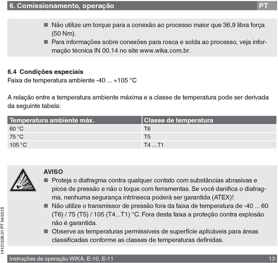 .. +105 C A relação entre a temperatura ambiente máxima e a classe de temperatura pode ser derivada da seguinte tabela: Temperatura ambiente máx. Classe de temperatura 60 C T6 75 C T5 105 C T4.