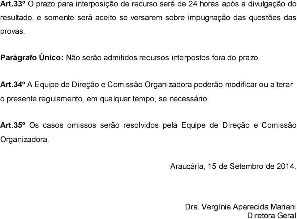 34º A Equipe de Direção e Comissão Organizadora poderão modificar ou alterar o presente regulamento, em qualquer tempo, se necessário. Art.