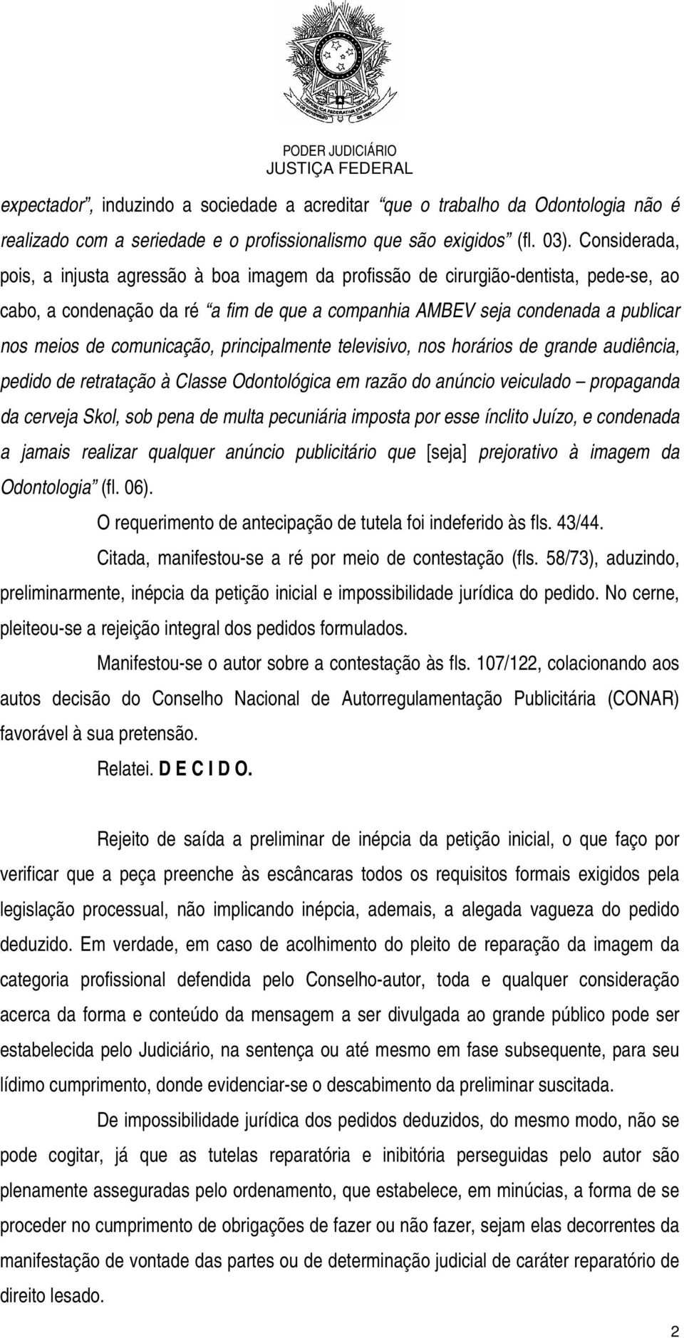 comunicação, principalmente televisivo, nos horários de grande audiência, pedido de retratação à Classe Odontológica em razão do anúncio veiculado propaganda da cerveja Skol, sob pena de multa