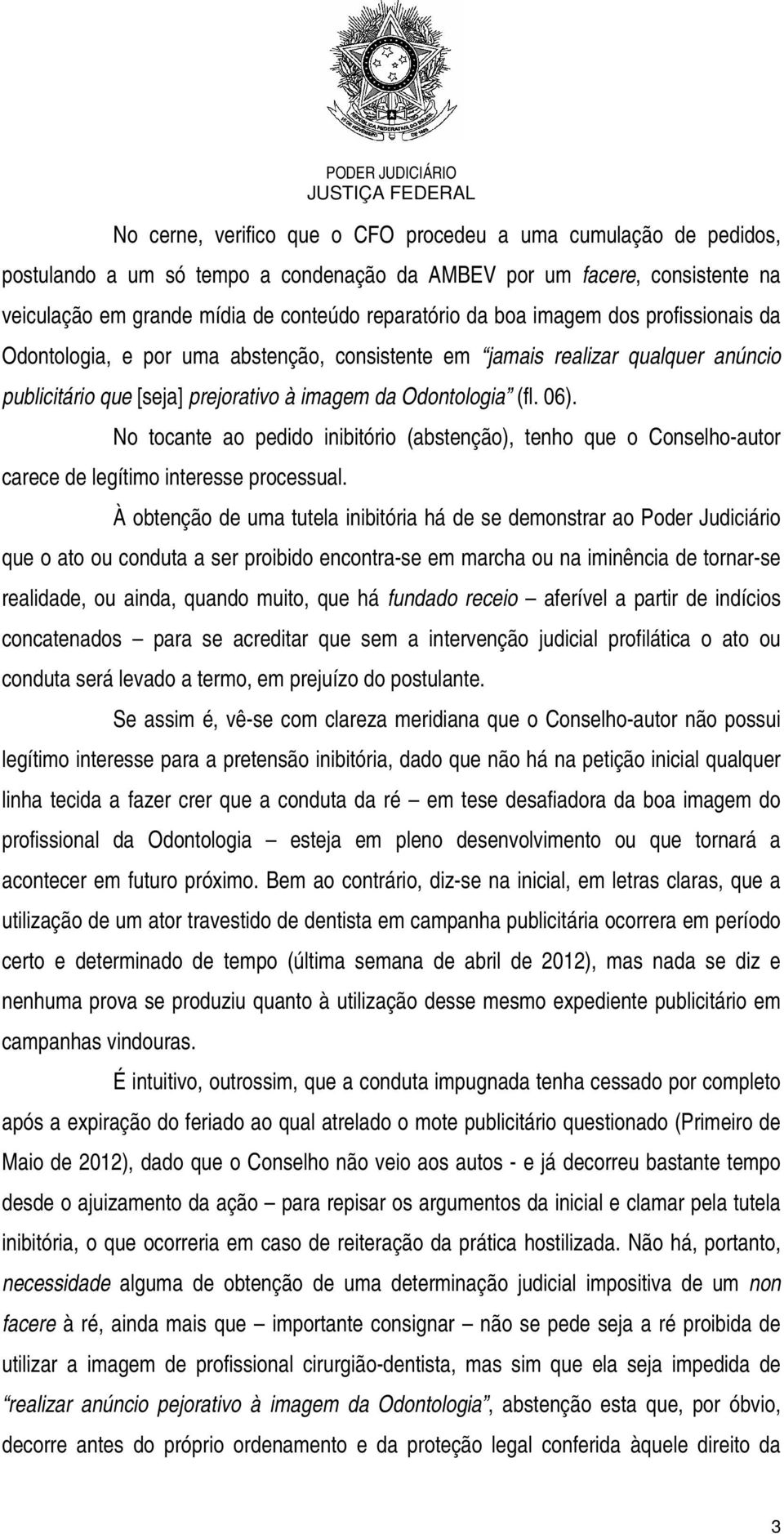 No tocante ao pedido inibitório (abstenção), tenho que o Conselho-autor carece de legítimo interesse processual.