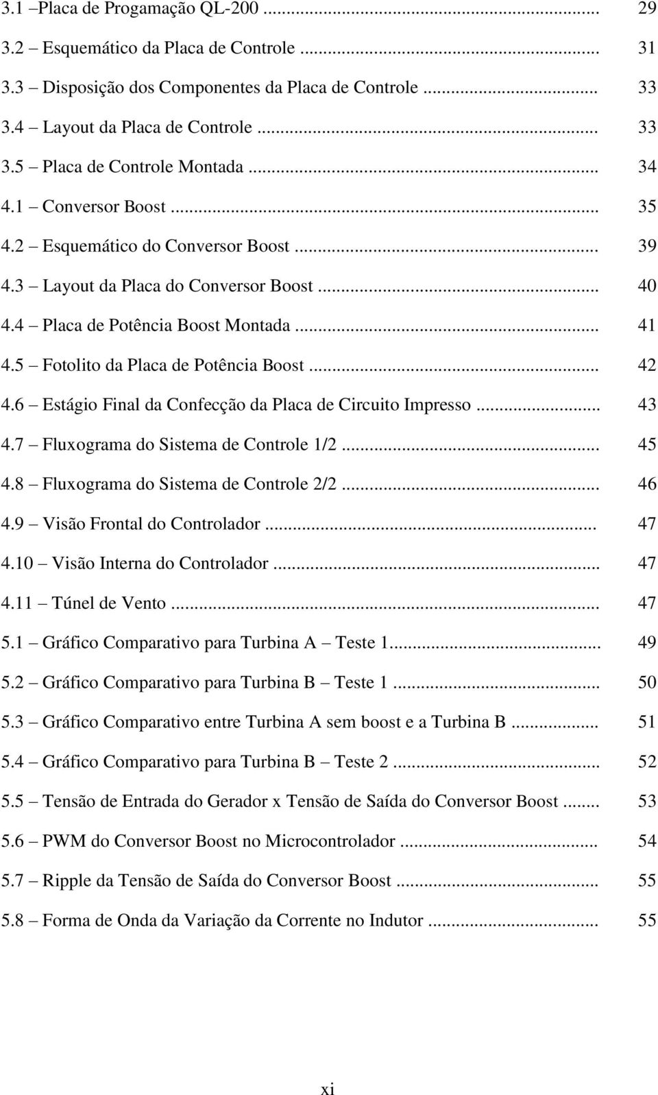 .. 42 4.6 Estágio Final da Confecção da Placa de Circuito Impresso... 43 4.7 Fluxograma do Sistema de Controle 1/2... 45 4.8 Fluxograma do Sistema de Controle 2/2... 46 4.