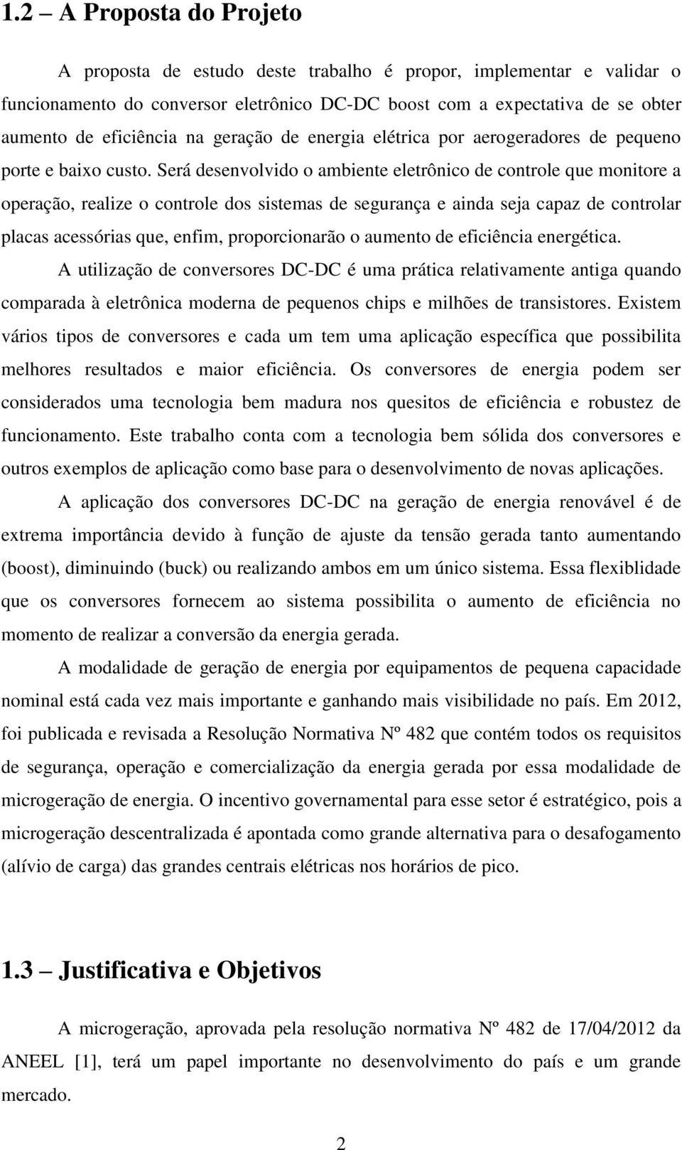 Será desenvolvido o ambiente eletrônico de controle que monitore a operação, realize o controle dos sistemas de segurança e ainda seja capaz de controlar placas acessórias que, enfim, proporcionarão