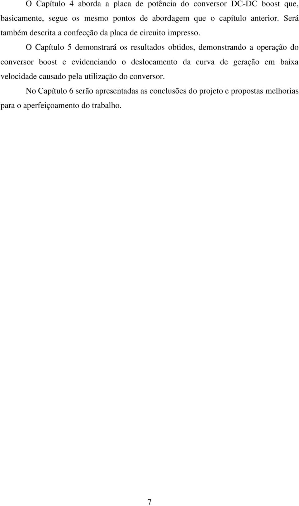 O Capítulo 5 demonstrará os resultados obtidos, demonstrando a operação do conversor boost e evidenciando o deslocamento da curva