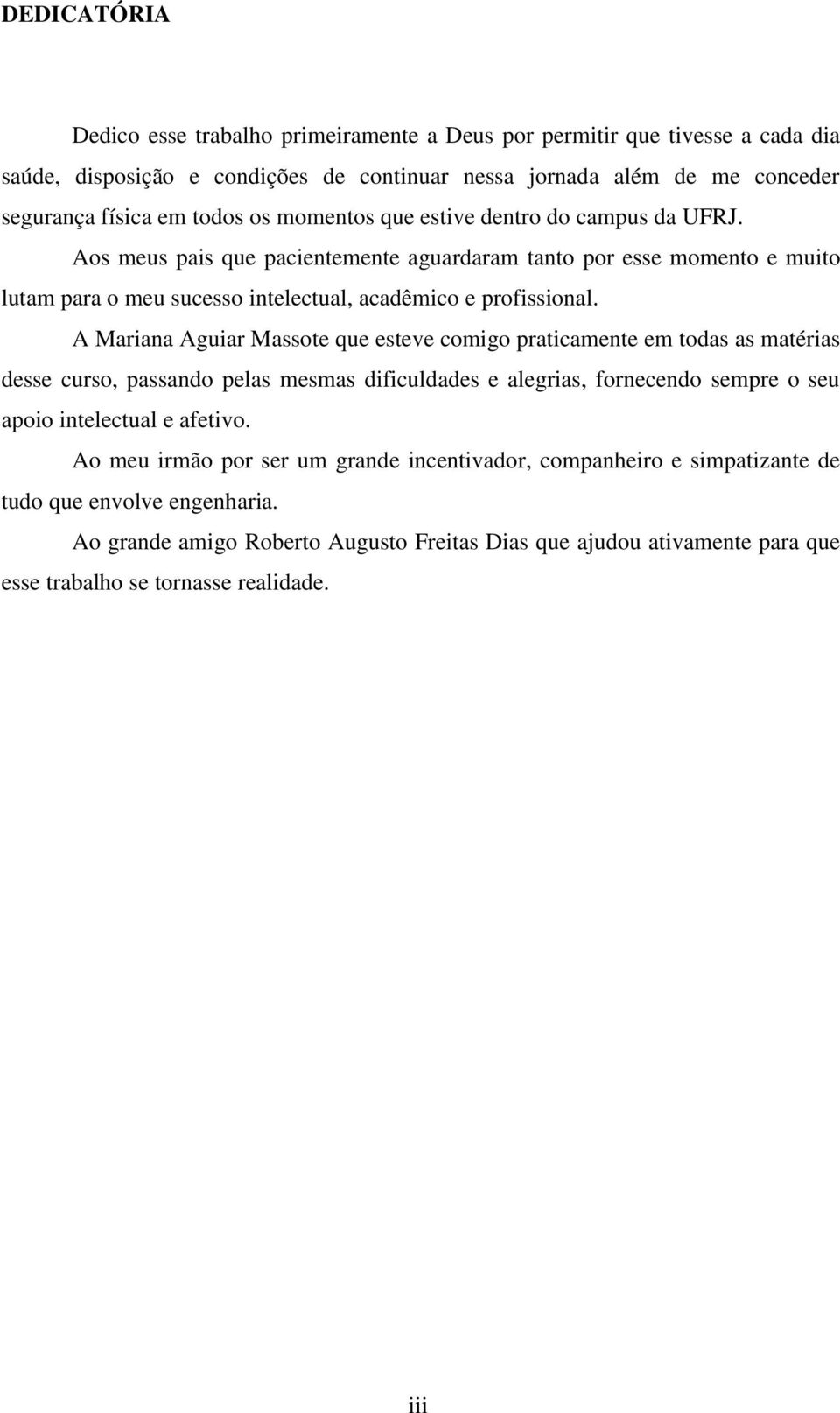 A Mariana Aguiar Massote que esteve comigo praticamente em todas as matérias desse curso, passando pelas mesmas dificuldades e alegrias, fornecendo sempre o seu apoio intelectual e afetivo.