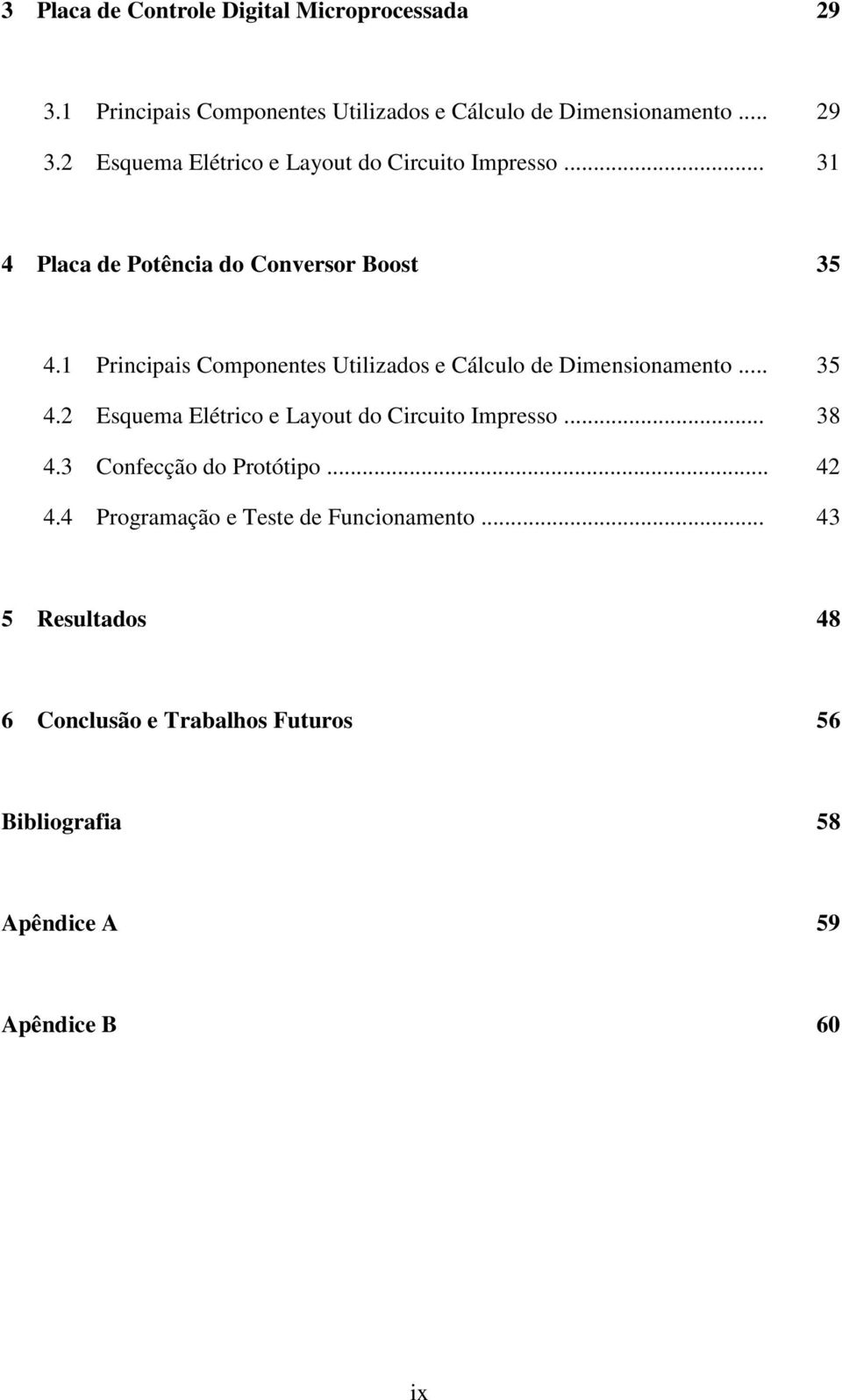 .. 38 4.3 Confecção do Protótipo... 42 4.4 Programação e Teste de Funcionamento.