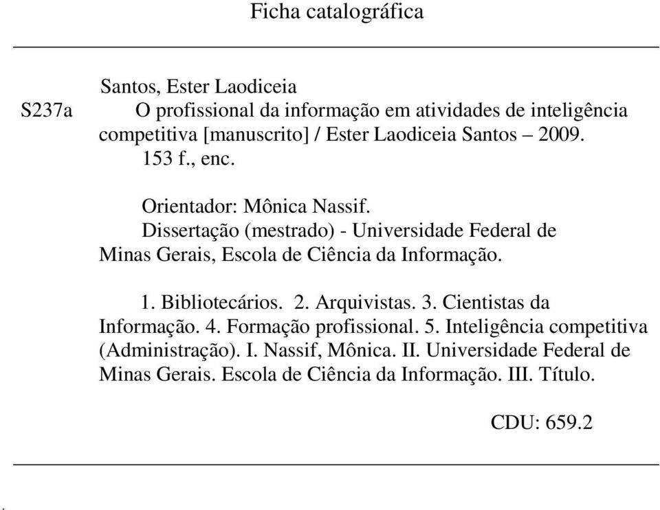 Dissertação (mestrado) - Universidade Federal de Minas Gerais, Escola de Ciência da Informação. 1. Bibliotecários. 2. Arquivistas. 3.