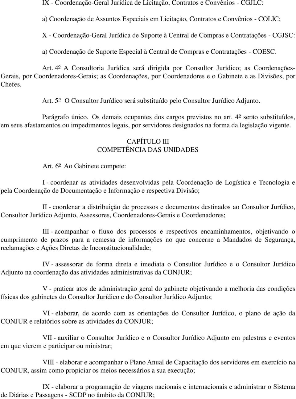 4º A Consultoria Jurídica será dirigida por Consultor Jurídico; as Coordenações- Gerais, por Coordenadores-Gerais; as Coordenações, por Coordenadores e o Gabinete e as Divisões, por Chefes. Art.