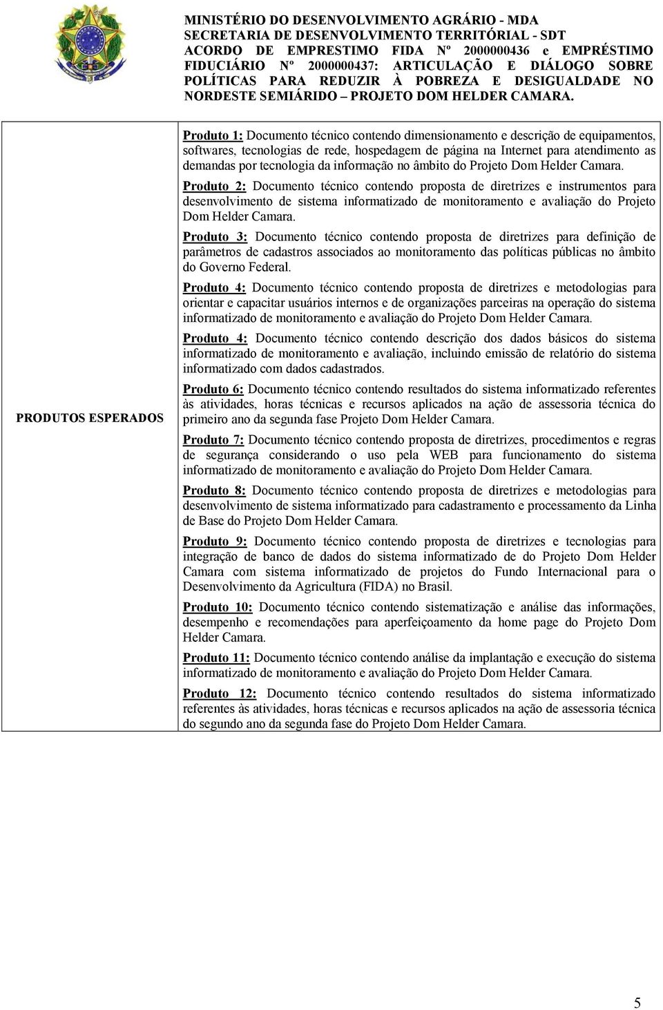 Produto 2: Documento técnico contendo proposta de diretrizes e instrumentos para desenvolvimento de sistema informatizado de monitoramento e avaliação do Projeto Dom Helder Camara.