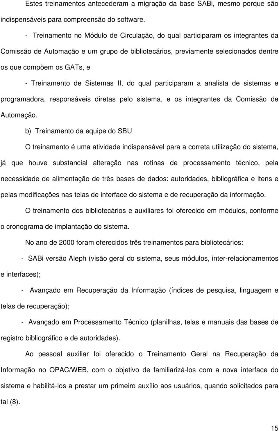 Treinamento de Sistemas II, do qual participaram a analista de sistemas e programadora, responsáveis diretas pelo sistema, e os integrantes da Comissão de Automação.