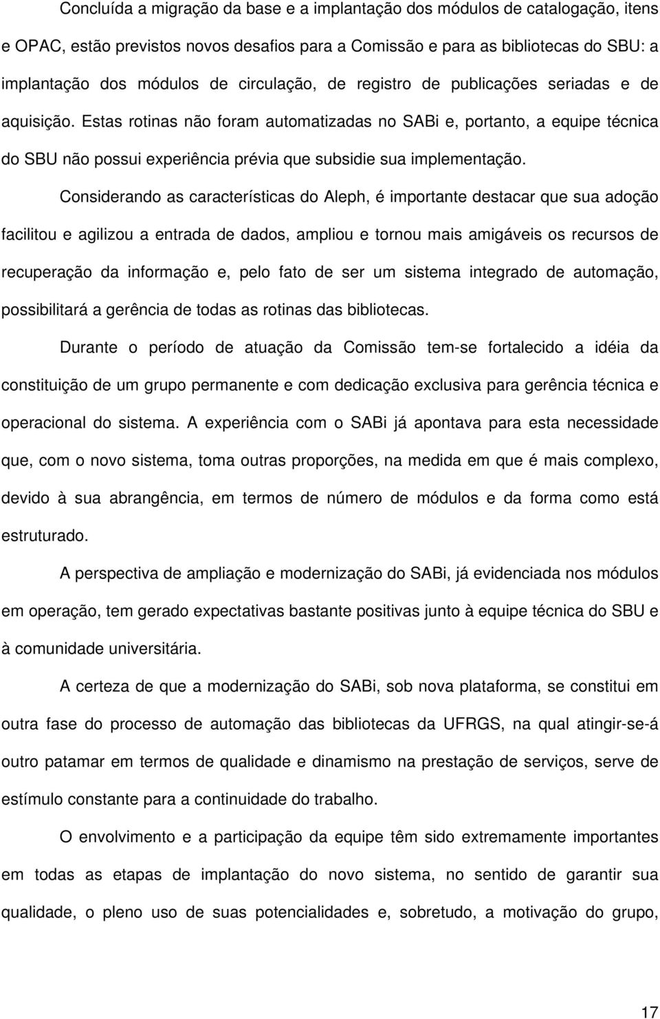 Estas rotinas não foram automatizadas no SABi e, portanto, a equipe técnica do SBU não possui experiência prévia que subsidie sua implementação.