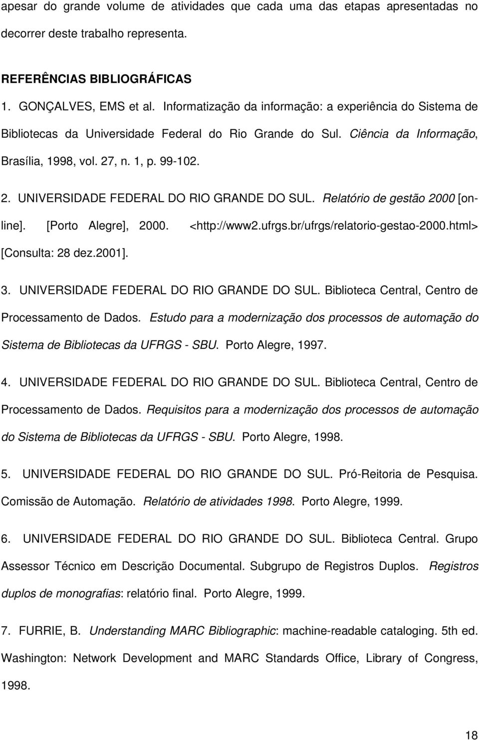, n. 1, p. 99-102. 2. UNIVERSIDADE FEDERAL DO RIO GRANDE DO SUL. Relatório de gestão 2000 [online]. [Porto Alegre], 2000. <http://www2.ufrgs.br/ufrgs/relatorio-gestao-2000.html> [Consulta: 28 dez.