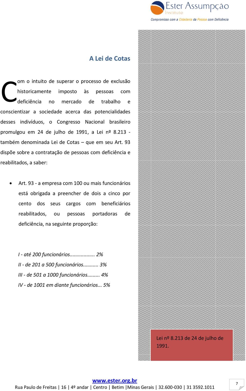 93 dispõe sobre a contratação de pessoas com deficiência e reabilitados, a saber: Art.