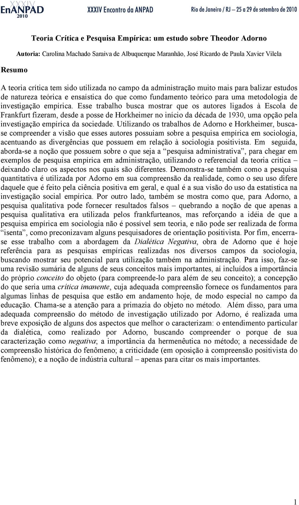 Esse trabalho busca mostrar que os autores ligados à Escola de Frankfurt fizeram, desde a posse de Horkheimer no início da década de 1930, uma opção pela investigação empírica da sociedade.