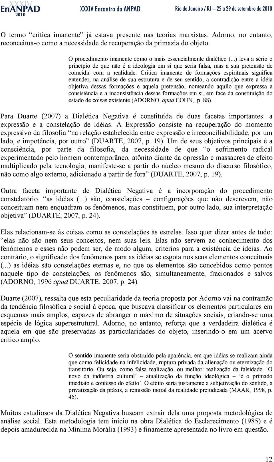 ..) leva a sério o princípio de que não é a ideologia em si que seria falsa, mas a sua pretensão de coincidir com a realidade.