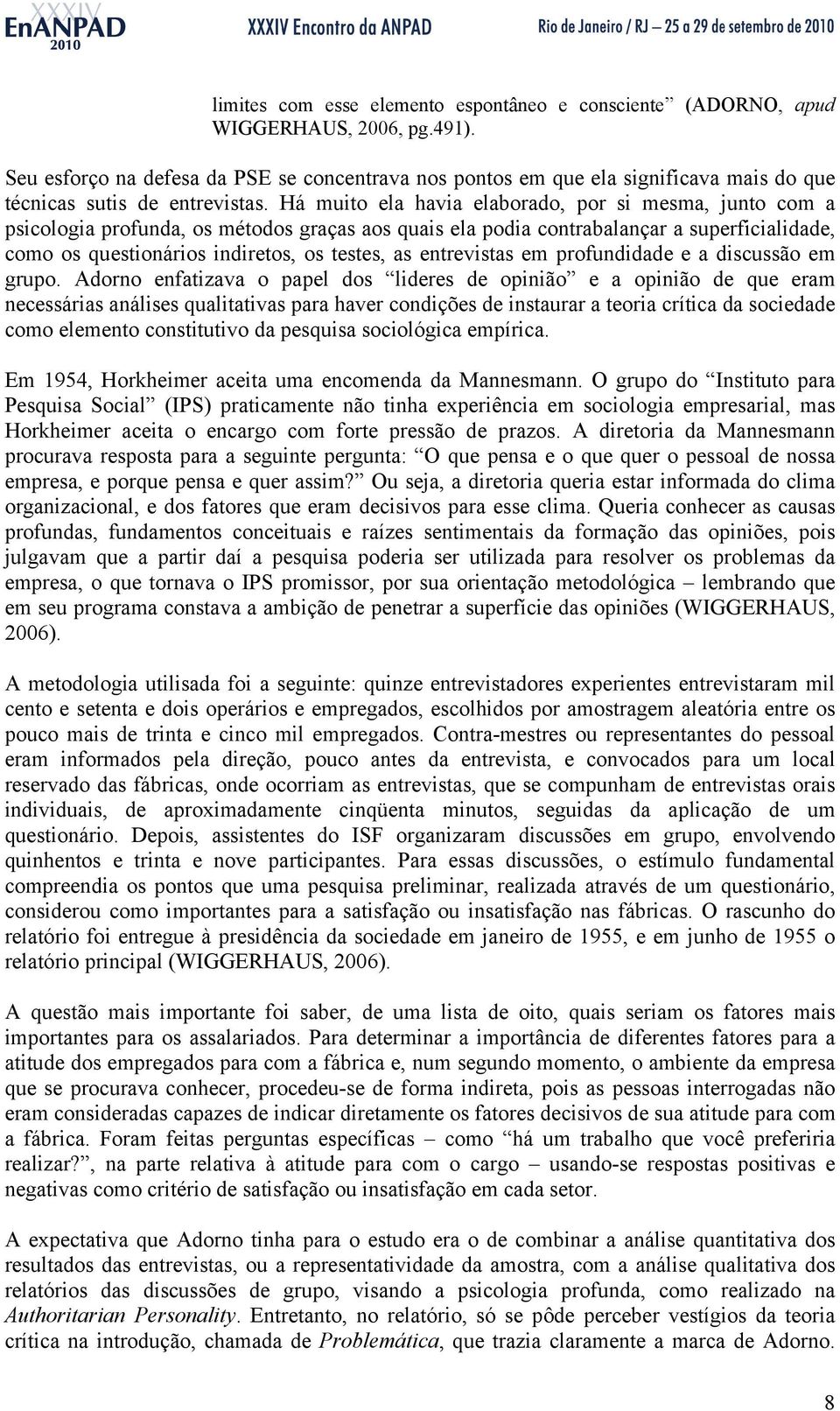 Há muito ela havia elaborado, por si mesma, junto com a psicologia profunda, os métodos graças aos quais ela podia contrabalançar a superficialidade, como os questionários indiretos, os testes, as