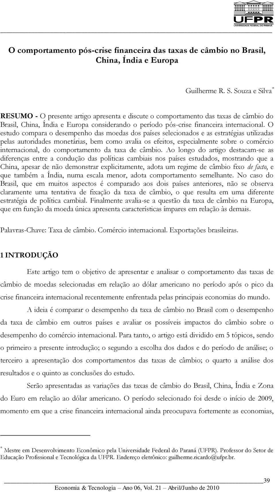 O estudo compara o desempenho das moedas dos países selecionados e as estratégias utilizadas pelas autoridades monetárias, bem como avalia os efeitos, especialmente sobre o comércio internacional, do