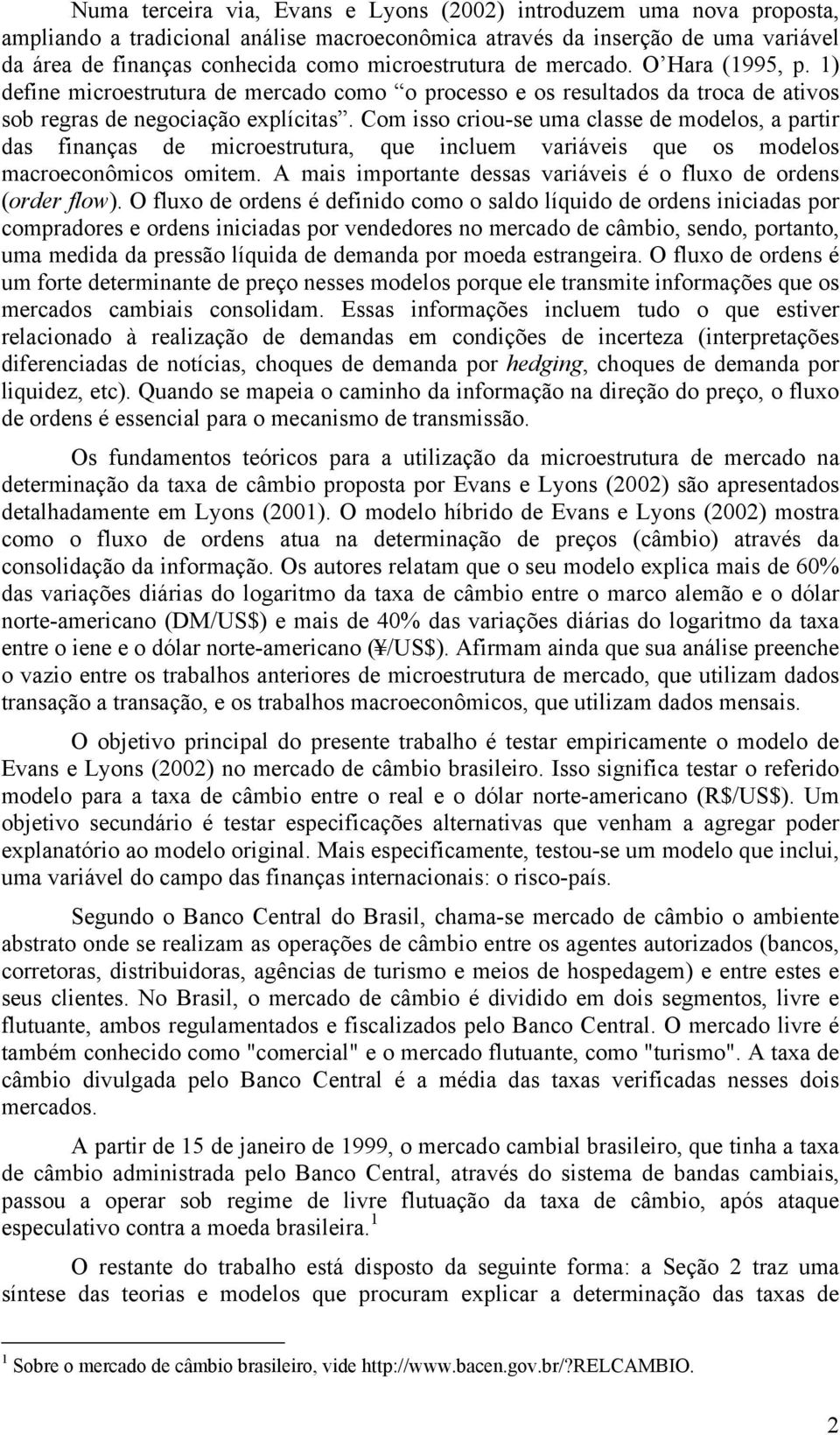 Com isso criou-se uma classe de modelos, a partir das finanças de microestrutura, que incluem variáveis que os modelos macroeconômicos omitem.