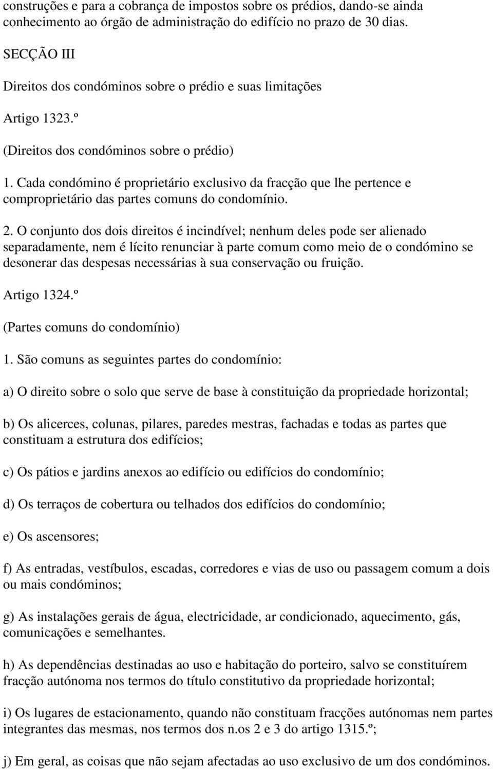 Cada condómino é proprietário exclusivo da fracção que lhe pertence e comproprietário das partes comuns do condomínio. 2.