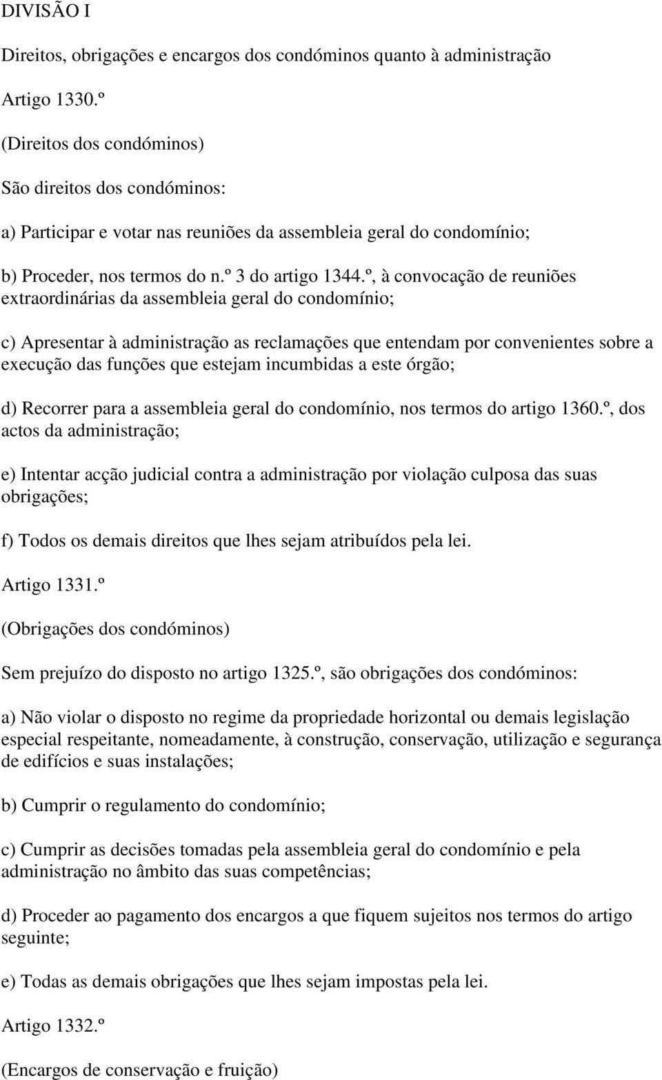 º, à convocação de reuniões extraordinárias da assembleia geral do condomínio; c) Apresentar à administração as reclamações que entendam por convenientes sobre a execução das funções que estejam