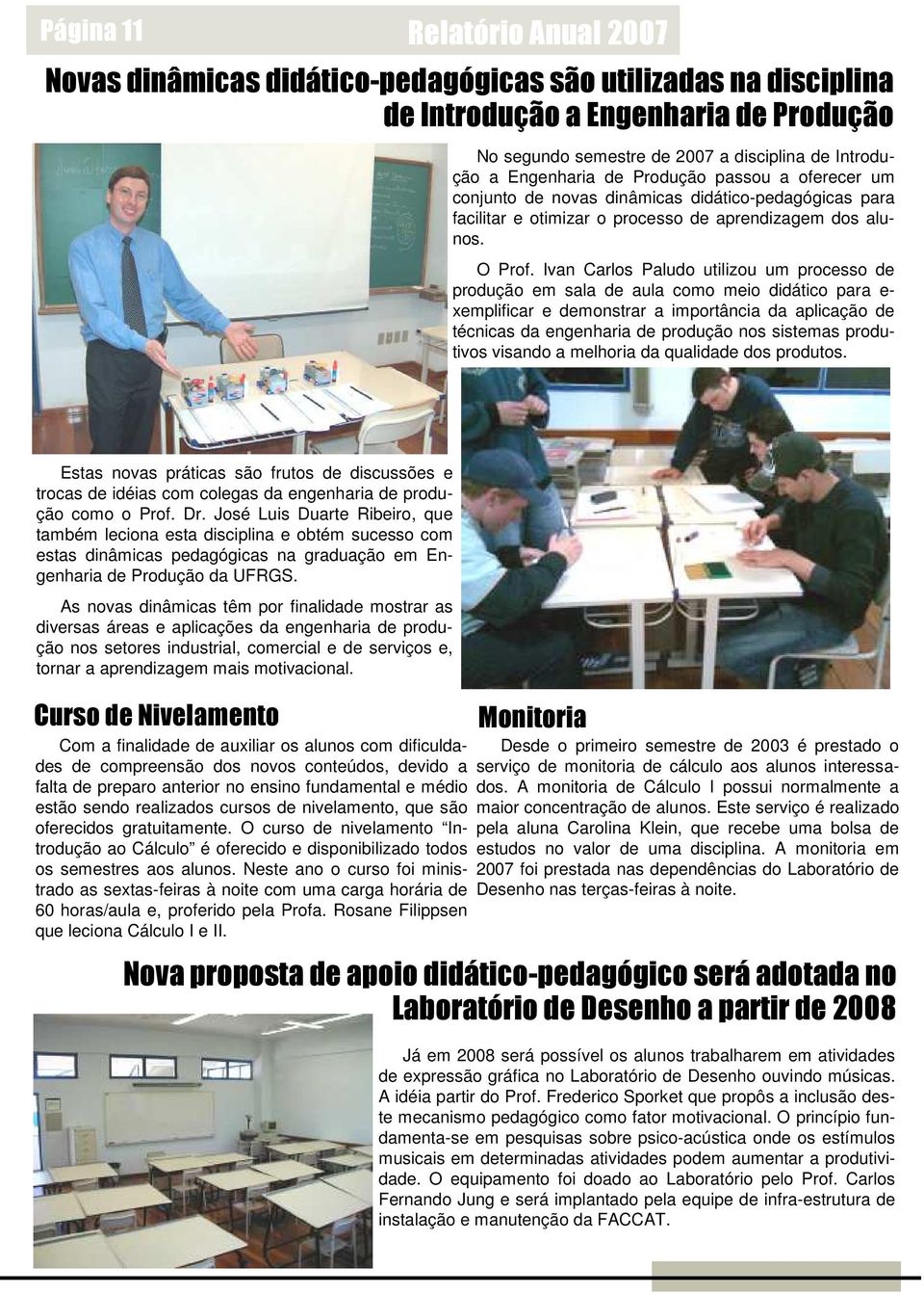 Ivan Carlos Paludo utilizou um processo de produção em sala de aula como meio didático para e- xemplificar e demonstrar a importância da aplicação de técnicas da engenharia de produção nos sistemas