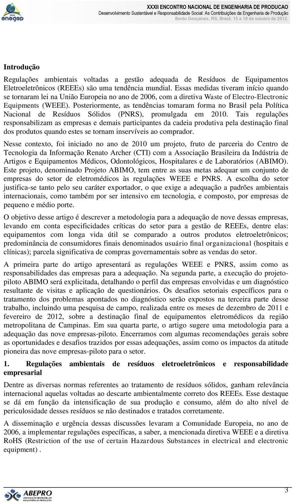 Posteriormente, as tendências tomaram forma no Brasil pela Política Nacional de Resíduos Sólidos (PNRS), promulgada em 2010.