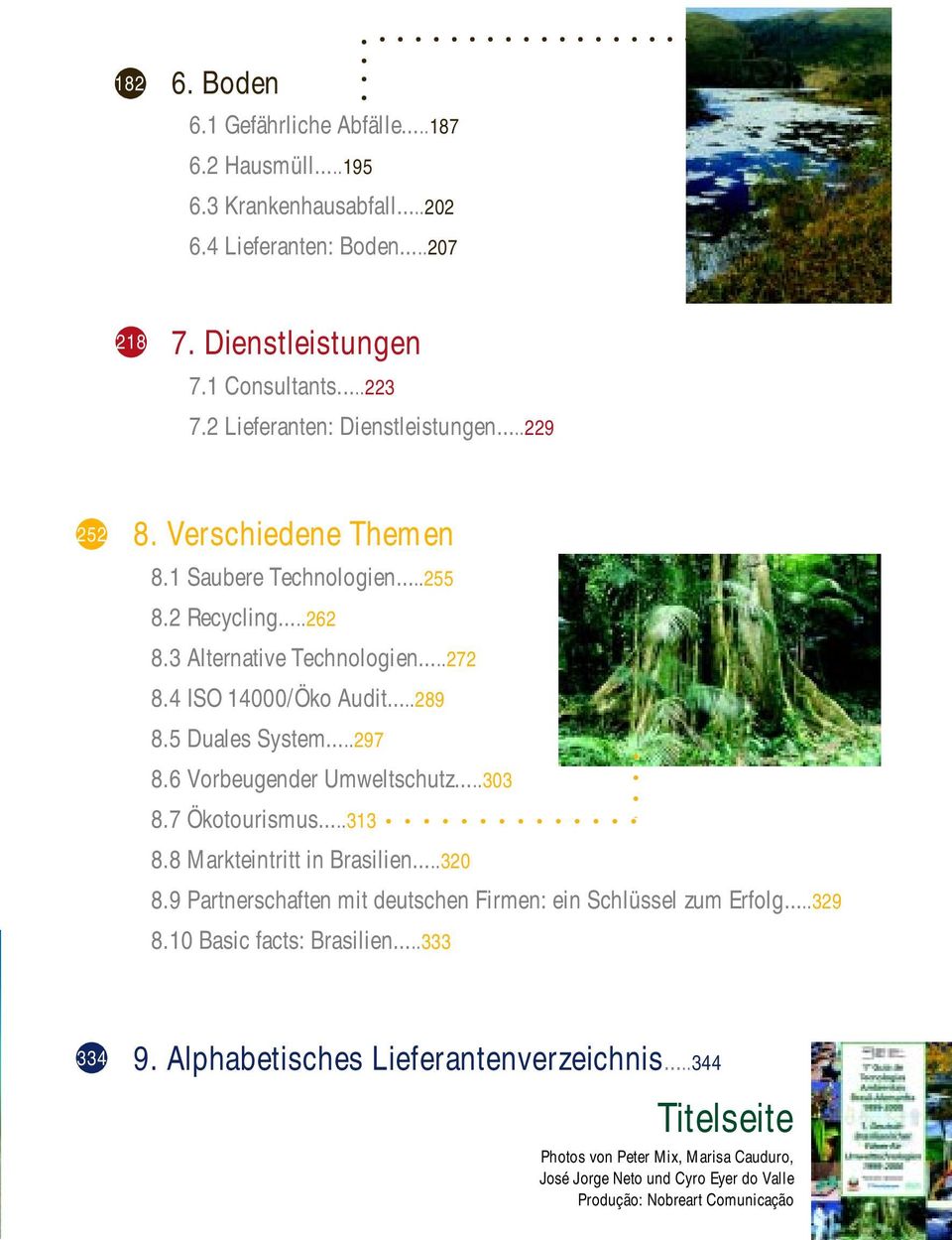 5 Duales System...297 8.6 Vorbeugender Umweltschutz...303 8.7 Ökotourismus...313 8.8 Markteintritt in Brasilien...320 8.9 Partnerschaften mit deutschen Firmen: ein Schlüssel zum Erfolg.