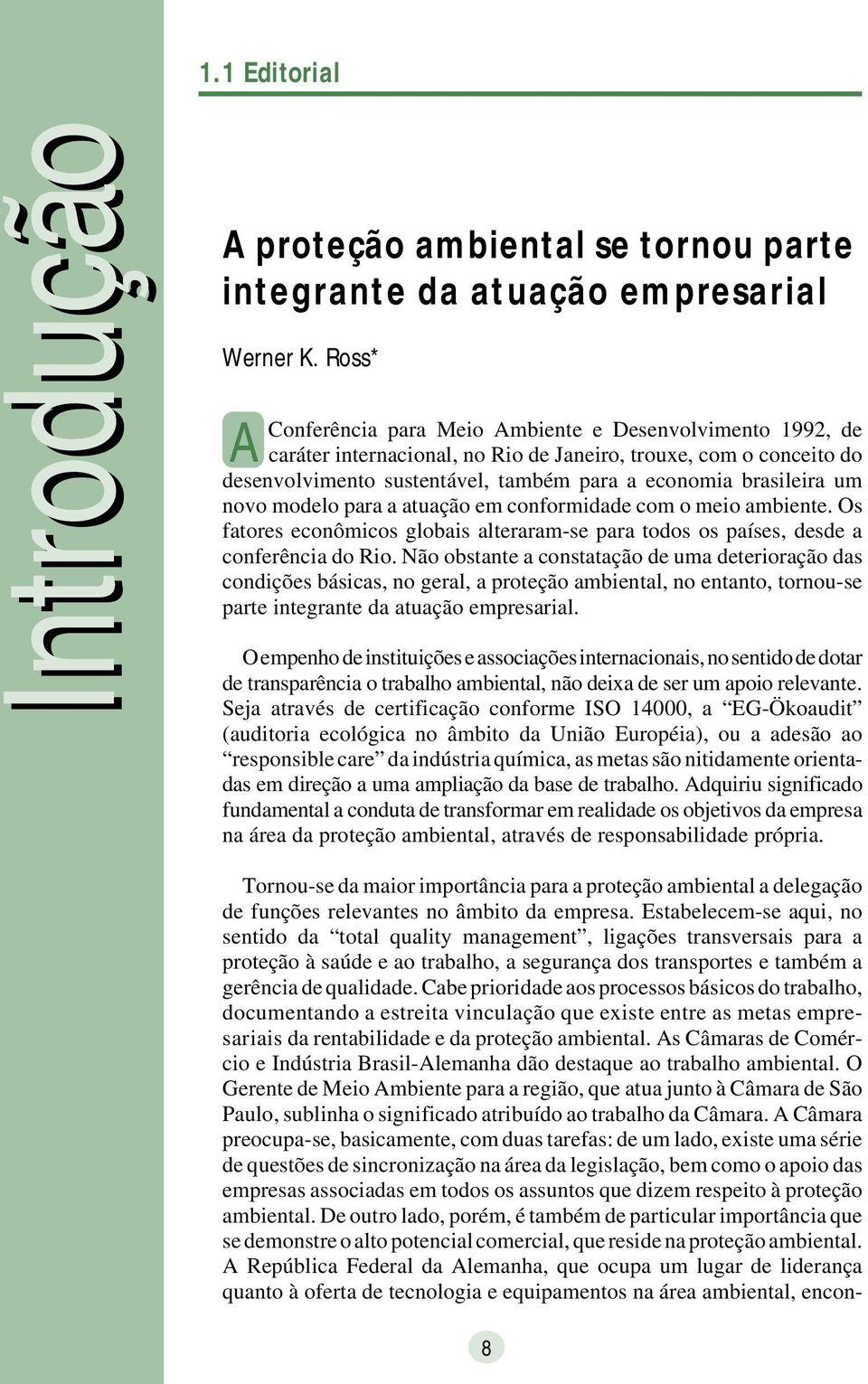 novo modelo para a atuação em conformidade com o meio ambiente. Os fatores econômicos globais alteraram-se para todos os países, desde a conferência do Rio.