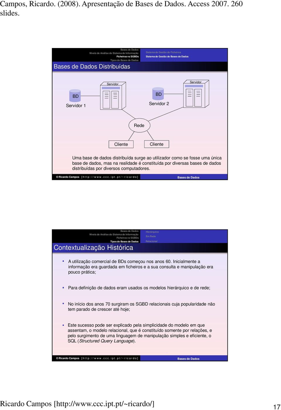 Cliente Uma base de dados distribuída surge ao utilizador como se fosse uma única base de dados, mas na realidade é constituída por diversas bases de dados distribuídas por diversos computadores.