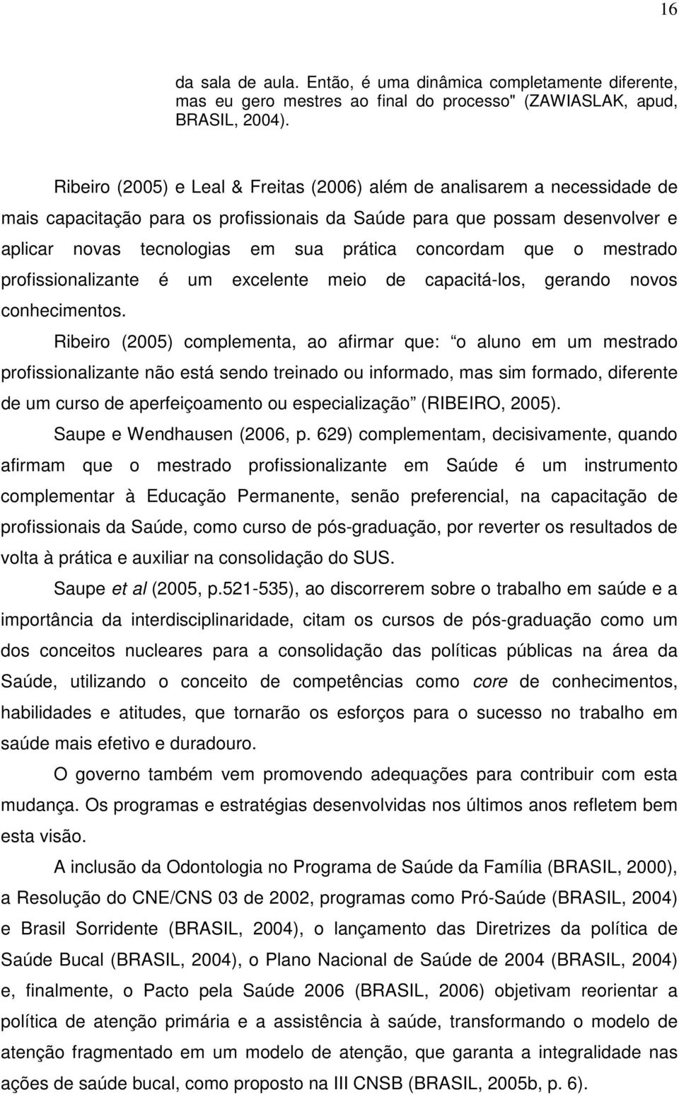 concordam que o mestrado profissionalizante é um excelente meio de capacitá-los, gerando novos conhecimentos.