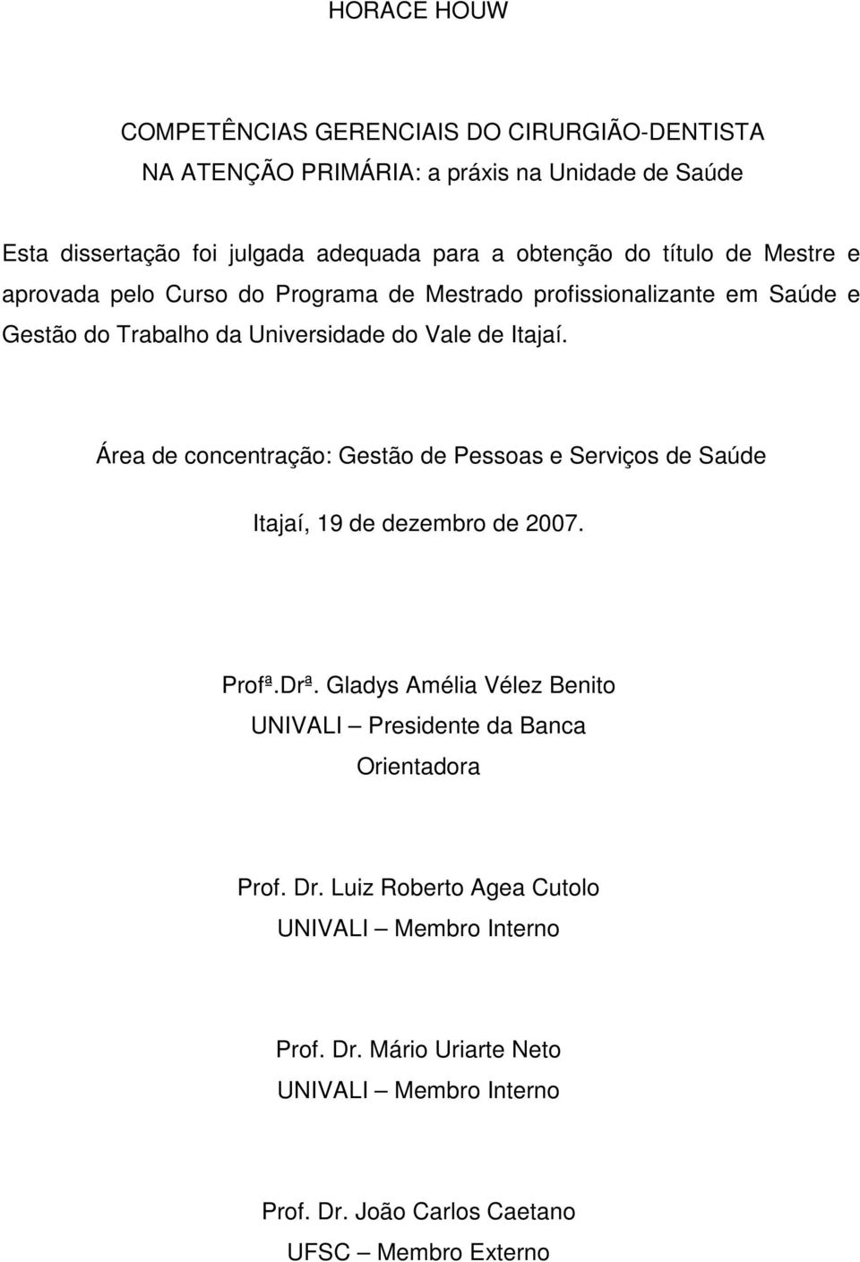 Área de concentração: Gestão de Pessoas e Serviços de Saúde Itajaí, 19 de dezembro de 2007. Profª.Drª.