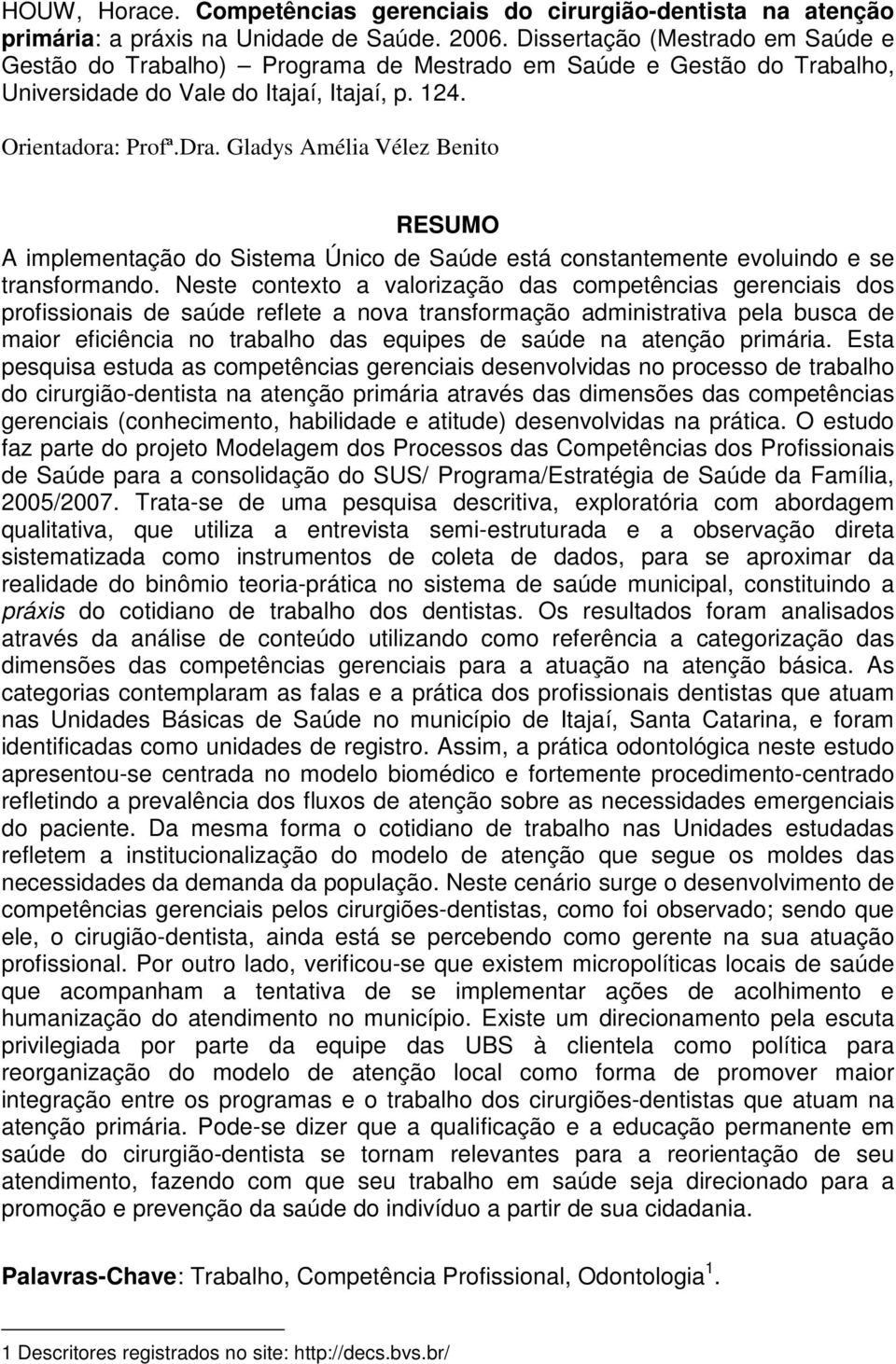 Gladys Amélia Vélez Benito RESUMO A implementação do Sistema Único de Saúde está constantemente evoluindo e se transformando.