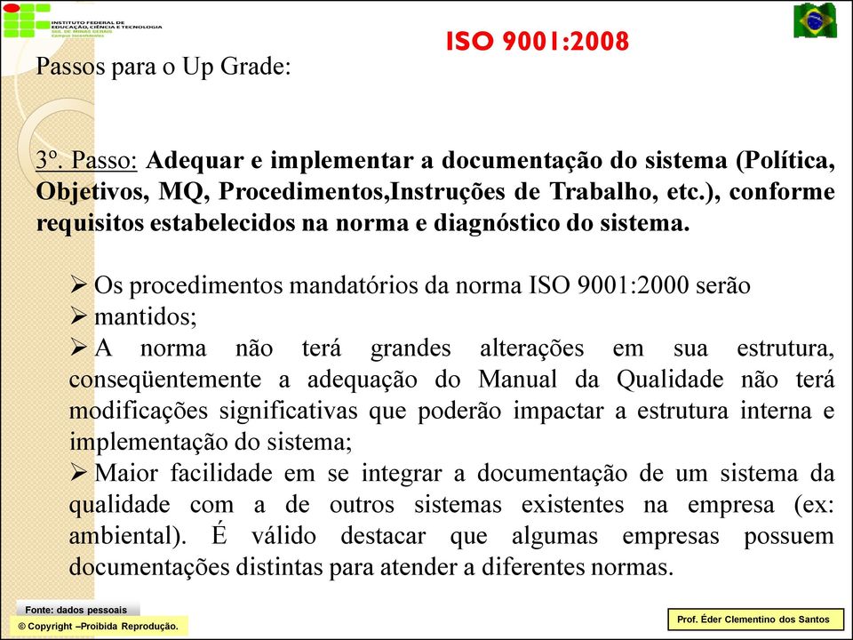 Os procedimentos mandatórios da norma ISO 9001:2000serão mantidos; A norma não terá grandes alterações em sua estrutura, conseqüentemente a adequação do Manual da Qualidade não terá