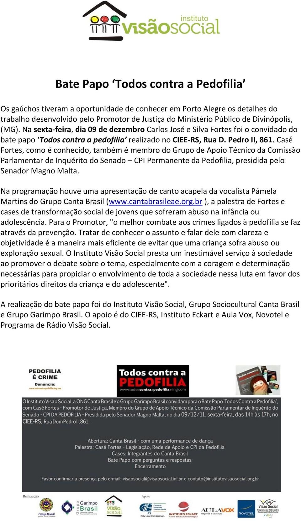 Casé Fortes, como é conhecido, também é membro do Grupo de Apoio Técnico da Comissão Parlamentar de Inquérito do Senado CPI Permanente da Pedofilia, presidida pelo Senador Magno Malta.