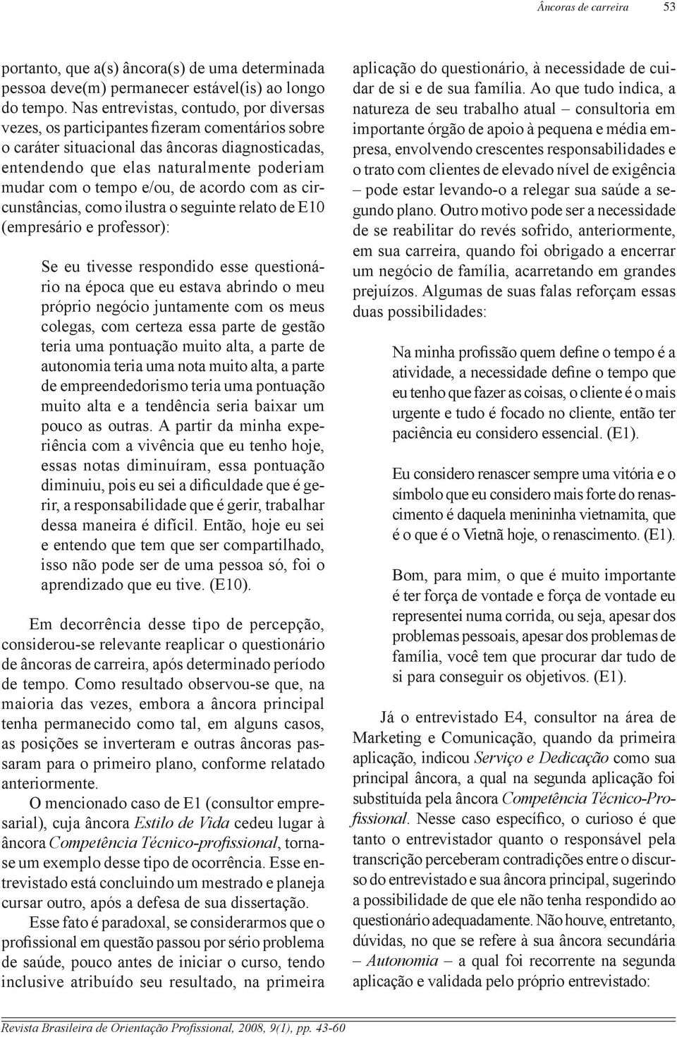 ilustr seguinte relt de E10 (empresári e prfessr): Se eu tivesse respndid esse questinári n épc que eu estv brind meu própri negóci juntmente cm s meus clegs, cm certez ess prte de gestã teri um