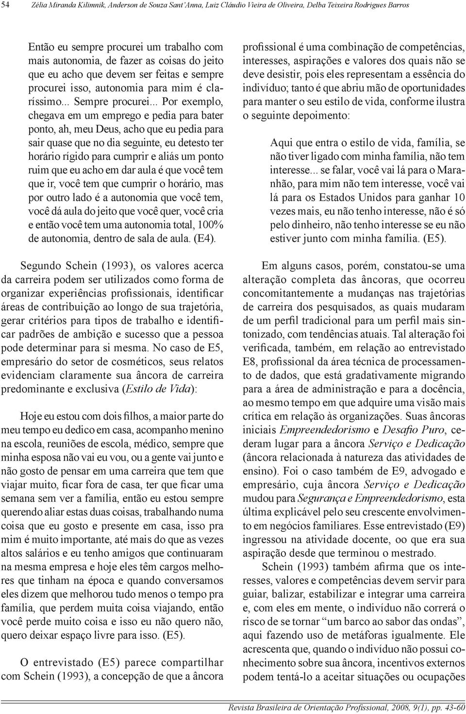 .. Pr exempl, chegv em um empreg e pedi pr bter pnt, h, meu Deus, ch que eu pedi pr sir quse que n di seguinte, eu detest ter hrári rígid pr cumprir e liás um pnt ruim que eu ch em dr ul é que vcê