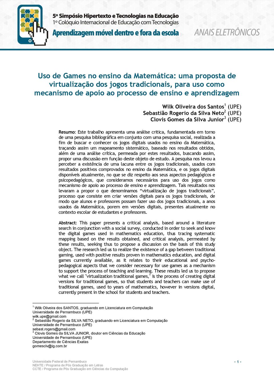 uma pesquisa social, realizada a fim de buscar e conhecer os jogos digitais usados no ensino da Matemática, traçando assim um mapeamento sistemático, baseado nos resultados obtidos, além de uma