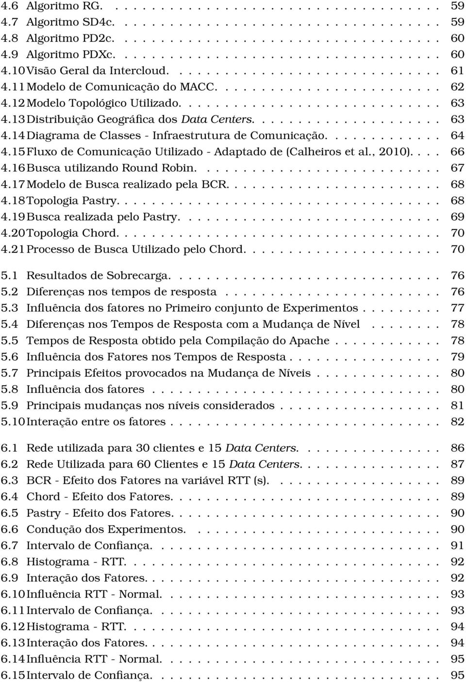 12Modelo Topológico Utilizado............................. 63 4.13Distribuição Geográfica dos Data Centers..................... 63 4.14Diagrama de Classes - Infraestrutura de Comunicação............. 64 4.