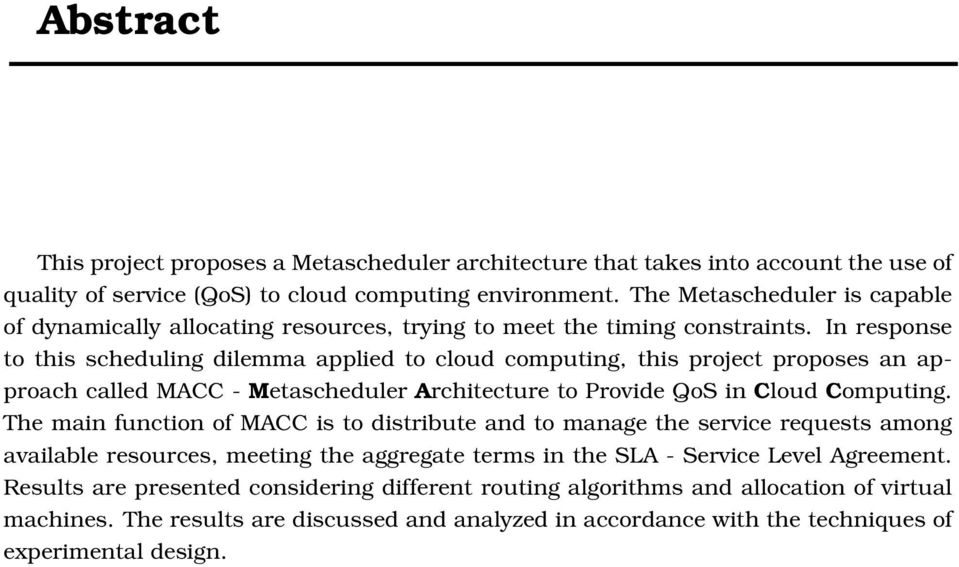 In response to this scheduling dilemma applied to cloud computing, this project proposes an approach called MACC - Metascheduler Architecture to Provide QoS in Cloud Computing.