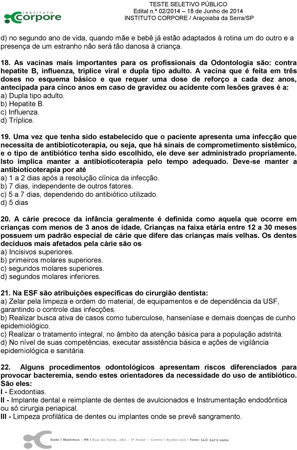 A vacina que é feita em três doses no esquema básico e que requer uma dose de reforço a cada dez anos, antecipada para cinco anos em caso de gravidez ou acidente com lesões graves é a: a) Dupla tipo