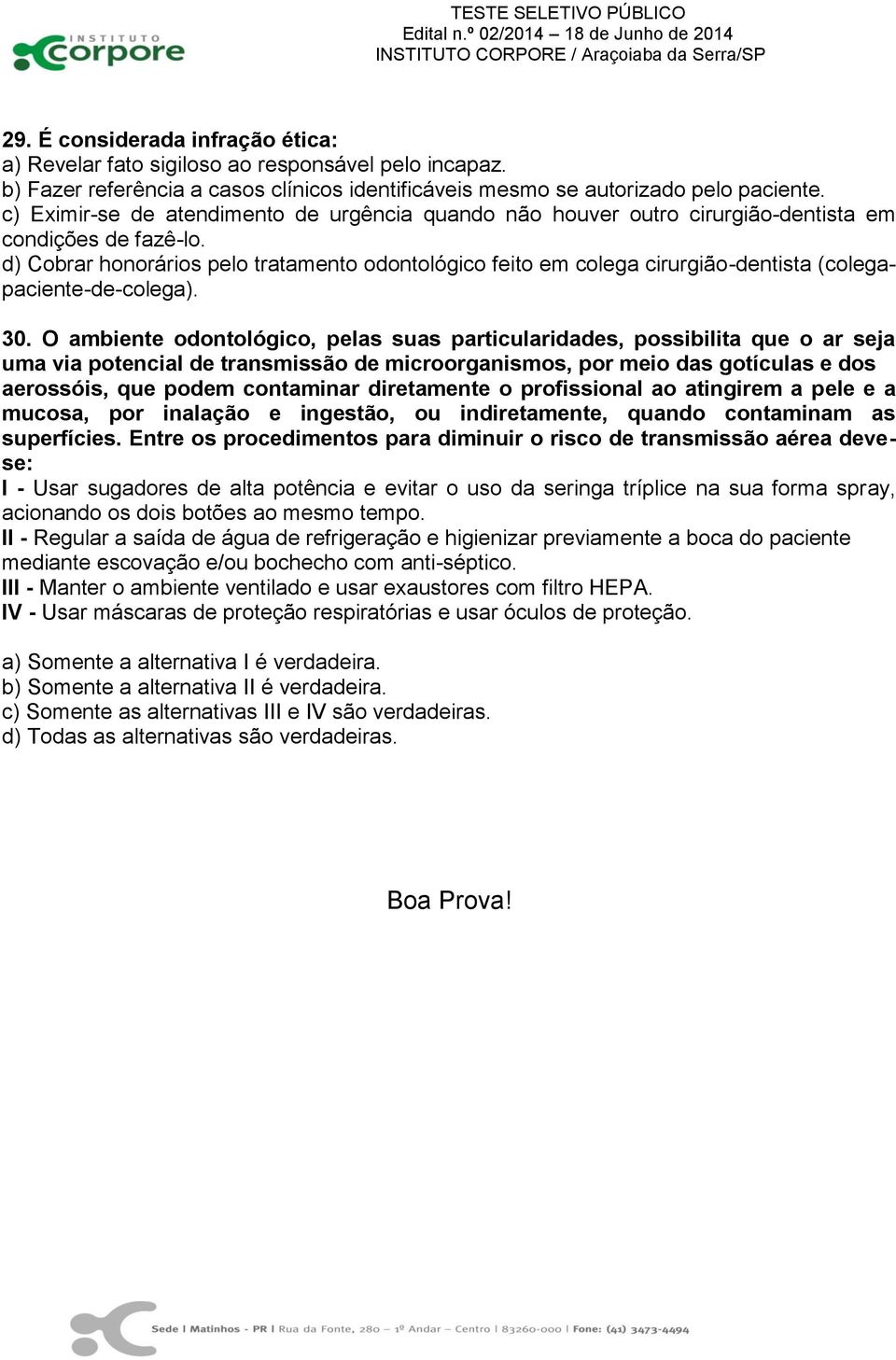 d) Cobrar honorários pelo tratamento odontológico feito em colega cirurgião-dentista (colegapaciente-de-colega). 30.