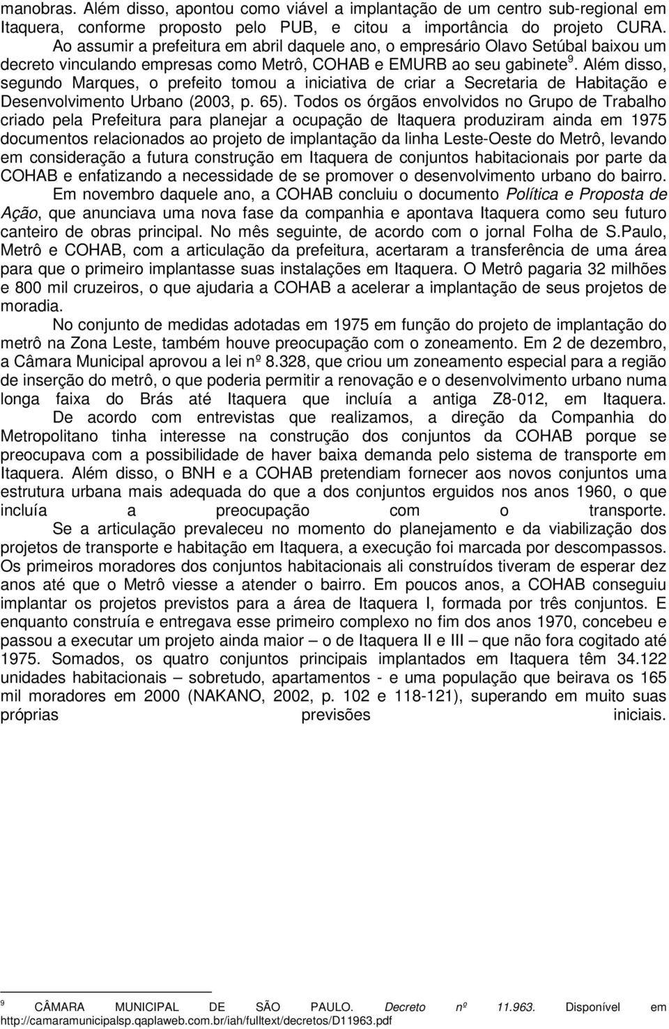 Além disso, segundo Marques, o prefeito tomou a iniciativa de criar a Secretaria de Habitação e Desenvolvimento Urbano (2003, p. 65).