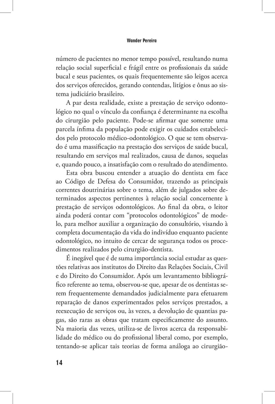 A par desta realidade, existe a prestação de serviço odontológico no qual o vínculo da confiança é determinante na escolha do cirurgião pelo paciente.