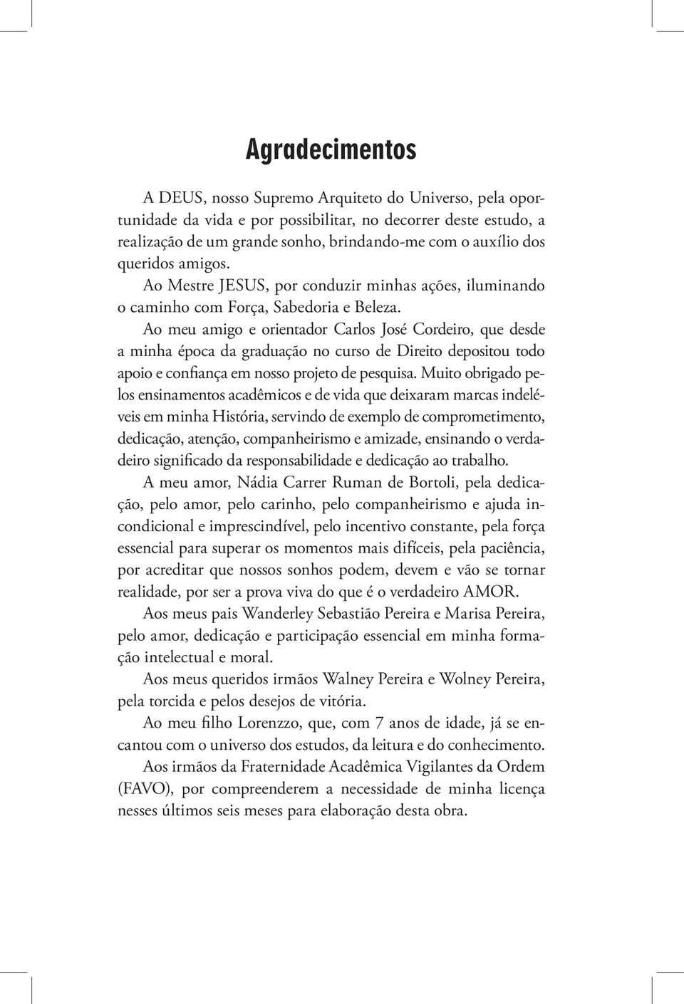 Ao meu amigo e orientador Carlos José Cordeiro, que desde a minha época da graduação no curso de Direito depositou todo apoio e confiança em nosso projeto de pesquisa.