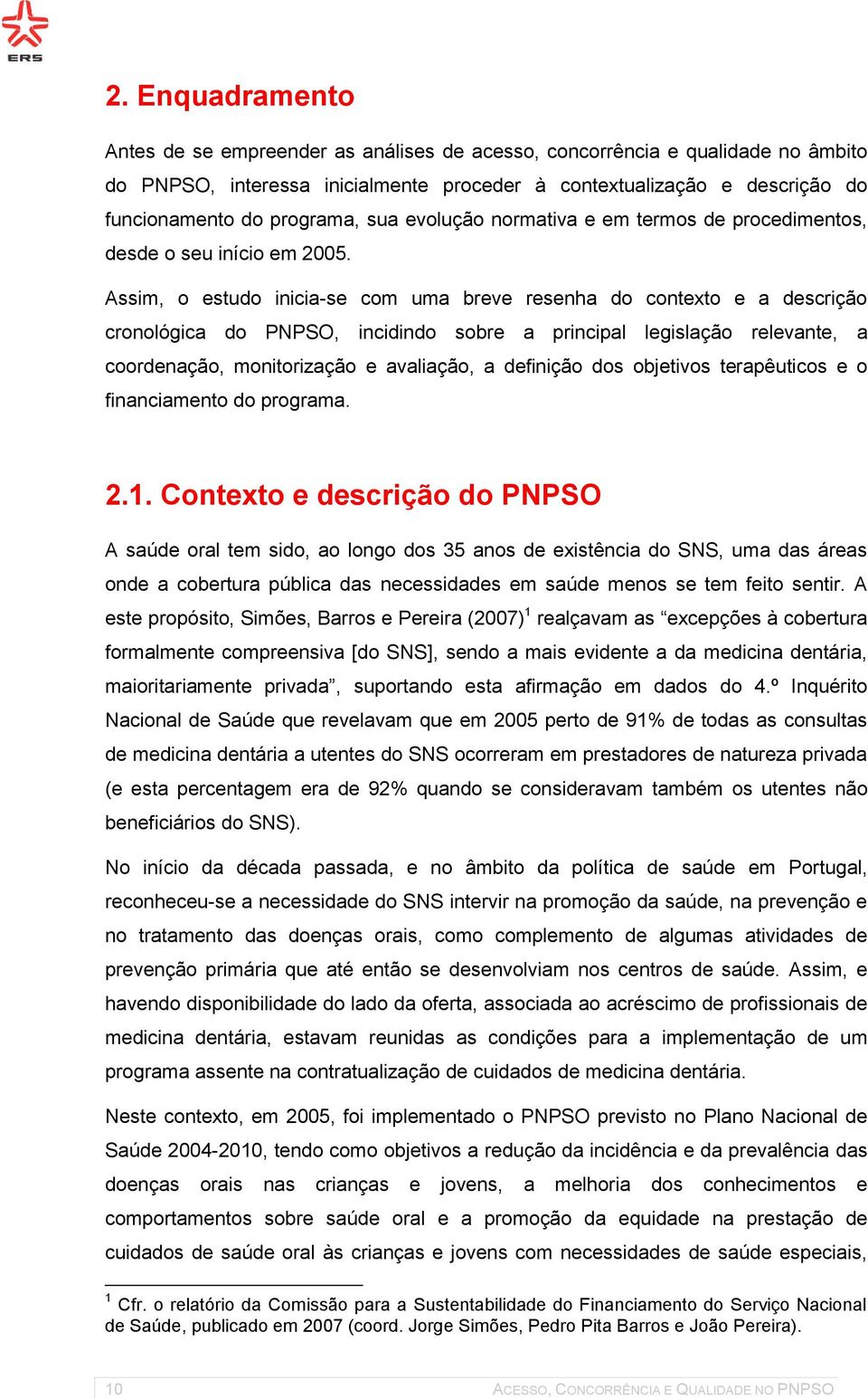 Assim, o estudo inicia-se com uma breve resenha do contexto e a descrição cronológica do PNPSO, incidindo sobre a principal legislação relevante, a coordenação, monitorização e avaliação, a definição